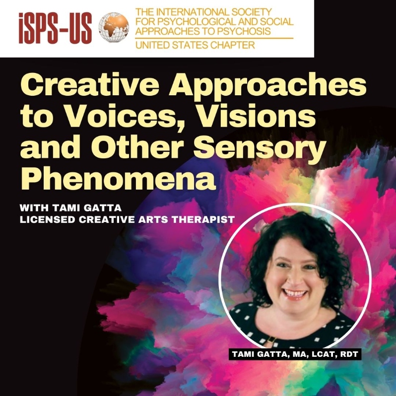 Product Description: Welcome to the ISPS-US webinar recordings store!At ISPS-US, we're dedicated to promoting psychological and social approaches to psychosis, transforming the mental health system. As a member, you gain exclusive benefits, including free access to all our webinars. Join our community of like-minded individuals bybecoming a memberand support our mission. Membership starts at just $6.67per month.</br></br>Not a member?Explore our insightful webinars with three-tiered pricing options. Your $10 purchase not only grants you valuable knowledge but also contributes to driving positive change in mental health care. Choose the $20 option to pay it forward, providing free access to low-income individuals. We do not turn away anyone for lack of funds, email contact@isps-us.org for access. Your contributions enable us to provide educational resources and foster a compassionate and transformative mental health system. Join us on this transformative journey!</br></br>We don't turn anyone away due to lack of funds. If you cannot afford to purchase this webinar, please email contact@isps-us.org for access.</br></br>Preview this webinar on YouTube</br></br>WEBINAR DESCRIPTION</br>When words do not suffice, how do we find ways to express ourselves? Learn more about strategies incorporating the use of art, drama, and movement, which allow individuals to both externalize and concretize their unique experiences. Techniques are focused on expanding modes of communication, decreasing isolation, and exploring potential for role play, role expansion and humor.</br></br>ABOUT THE PRESENTER</br></br>Tami Gatta, LCAT</br>Tami Michelle Gatta is a graduate of NYU’s Steinhardt School, where she earned her MA in Drama Therapy. A Licensed Creative Arts Therapist, she has chosen to further her trauma studies in both the US and abroad. In 2013, Tami became the first American to complete a 3-month externship with Ron Coleman and Karen Taylor in respite care and alternatives to hospitalization for individuals navigating voices, visions and other experiences deemed “psychosis”. In 2015, Tami began speaking more openly about her own trauma history and mental health struggles, ultimately becoming a Certified Peer Specialist. In 2016, she graduated from the Institute for Arts in Psychotherapy, where she went on to become Co-Director. In 2017, Tami was presented with the World Hearing Voices Congress Award for “Outstanding Contribution to the Growth and Development of the International Hearing Voices Movement”. Tami is the founder of Tami Gatta Mental Health Counseling, PLLC pending, where she provides individual psychotherapy and trauma-informed supervision to peers, students, clinicians and supervisors. She is also the co-founder of Curious Rebels, LLC, a CE granting, training and consulting firm, which offers professional support series on mental health and staff retention, the incorporation of peer specialists into the workforce, trauma-informed care, vicarious resilience, as well as a 3-year post-graduate program geared towards using improvisation and embodiment as a means of healing. Tami is a co-founder of Hearing Voices Network NYC, where she is a primary trainer in the Hearing Voices Movement. Tami is committed to ongoing personal growth, and emphasizes queer-empowering, anti-racist, fat liberation work that addresses historic and present inequities in mental health treatment.</br> Creative Approaches to Voices, Visions and Other..