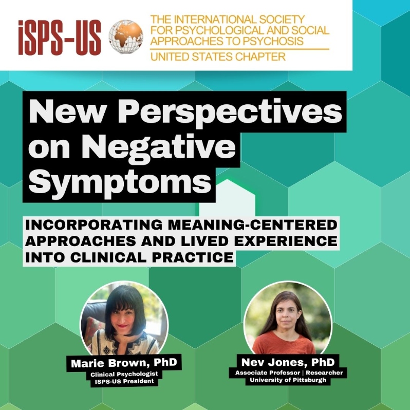 Product Description: Welcome to the ISPS-US webinar recordings store!At ISPS-US, we're dedicated to promoting psychological and social approaches to psychosis, transforming the mental health system. As a member, you gain exclusive benefits, including free access to all our webinars. Join our community of like-minded individuals bybecoming a memberand support our mission. Membership starts at just $6.67 per month and includes free access to our webinar store (log-in to see the discount.)</br></br>Not a member?Explore our insightful webinars with three-tiered pricing options. Your $10 purchase not only grants you valuable knowledge but also contributes to driving positive change in mental health care. Choose the $20 option to pay it forward, providing free access to low-income individuals. We do not turn away anyone for lack of funds, email contact@isps-us.org for access. Your contributions enable us to provide educational resources and foster a compassionate and transformative mental health system. Join us on this transformative journey!</br></br>Preview this webinar on YouTube</br></br>WEBINAR DESCRIPTION</br></br>Contemporary psychological/psychiatric practices typically view negative symptoms as fixed, individual, ‘deficits’ with biological underpinnings. This conceptualization is problematic in that it neglects the importance of social, political, and structural influences/determinants of “negative symptoms”. Although a great deal of alternative and meaning-oriented work has addressed so-called “positive symptoms” such as voices, visions and extreme beliefs, scant attention has been paid to “negative symptoms”, such as alogia, social withdrawal, and anhedonia. We seek to fill this gap through exploring alternative, meaning-centered, and lived experience perspectives on “negative symptoms”. We argue that traditional frameworks pathologize so-called ‘negative symptoms’, and in turn create harmful narratives that leave people stuck. Instead, we argue that so-called “negative symptoms” have generative potential and urge a paradigmatic shift towards approaches that center the voices of people with lived experience and integrate socio-political context. Included in this talk will be a review of our project Rethink Negative Symptoms, which collected direct first-person narratives of experiences that have been labelled "negative symptoms," lived experience perspectives on associated language, terminology and alternatives, and critiques/concerns of the construct.</br></br>ABOUT THE PRESENTERS</br></br>Marie Brown, PhD</br>Marie Brown is a clinical psychologist in New York City. She is the President of the US Chapter of the International Society for the Psychological and Social Approaches to Psychosis (ISPS-US) and a co-founder of Hearing Voices Network NYC. She is co-editor of Women & Psychosis: Multidisciplinary Perspectives (with Marilyn Charles) and Emancipatory Perspectives on Madness: Psychological, Social, and Spiritual Dimensions (with Robin Brown).</br></br>Nev Jones, PhD</br>Nev Jones, PhD, is an Associate Professor in the School of Social Work and affiliate faculty in psychiatry at the University of Pittsburgh. Grounded in direct experience of psychosis, her scholarship and clinical training work have sought to challenge conventional over-simplifications of experiences falling under the psychosis umbrella, bridge the perspectives of clinicians, family members and service users and promote meaning-centered, structurally responsive interventions. She has over a hundred academic publications, and leads or has led numerous large-scale research projects focused on public sector mental health services.</br> New Perspectives on Negative Symptoms