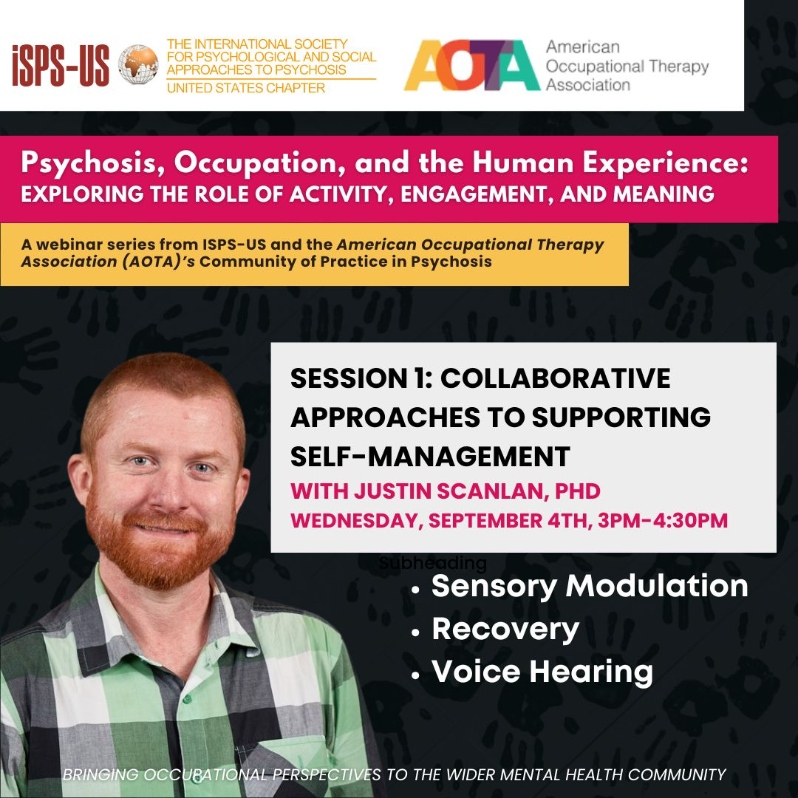 Product Description: Welcome to the ISPS-US webinar recordings store!At ISPS-US, we're dedicated to promoting psychological and social approaches to psychosis, transforming the mental health system. As a member, you gain exclusive benefits, including free access to all our webinars. Join our community of like-minded individuals bybecoming a memberand support our mission. Membership starts at just $6.67 per month and includes free access to our webinar store (log-in to see the discount.)</br></br>Not a member?Explore our insightful webinars with three-tiered pricing options. Your $10 purchase not only grants you valuable knowledge but also contributes to driving positive change in mental health care. Choose the $20 option to pay it forward, providing free access to low-income individuals. We do not turn away anyone for lack of funds, email contact@isps-us.org for access. Your contributions enable us to provide educational resources and foster a compassionate and transformative mental health system. Join us on this transformative journey!</br></br>Description</br></br>A key skill of mental health practitioners is supporting individuals to develop and implement self-management strategies that help to overcome or address barriers to participation in valued life roles and meaningful activities. Working in collaborative person-centred and person-directed ways, practitioners can assist individuals experiencing psychosis to identify potential barriers and strategies that might be suitable to overcome these. This webinar will focus on three tools that can be used to support individuals to explore and implement personally-relevant self-management strategies. These tools include: sensory modulation strategies, using measures of mental health recovery to track progress and identify areas for growth, and tools to collaboratively explore and understand voice-hearing experiences.</br></br>By the end of this webinar, participants will:</br></br>Understand how occupational therapists (and others) can work with individuals to enhance self-management strategies focused on overcoming barriers to meaningful participation in meaningful life activities.</br>Develop awareness of three approaches to supporting self-management.</br>Consider and develop approaches to collaborative working that will support the person to take charge of their own recovery journey.</br></br>Presenter Bio</br>Associate Professor Justin Scanlan is an occupational therapist and mental health researcher and academic. He is employed at the University of Sydney and is a member of the Centre for Disability Research and Policy. His research is focused on recovery-oriented practice, wellbeing of the mental health workforce and innovative approaches to service delivery in mental health service. He is well-known for his research exploring job satisfaction and burnout in the mental health workforce and his work exploring the use of sensory modulation interventions to support self-regulation and as a key component of efforts to reduce the use of seclusion and restraint. Associate Professor Scanlan has collaborated with Associate Professor Hancock for the past decade on the psychometric testing and further development of the Recovery Assessment Scale – Domains and Stages. He is also recognised for his work in supporting embedding lived experience expertise into teaching and research. He has published 90 peer reviewed articles and his work has been cited over 2,900 times. Prior to entering academia, Justin was Head of Occupational Therapy in a large public mental health service in Sydney.</br> Collaborative Approaches in Self-Managent