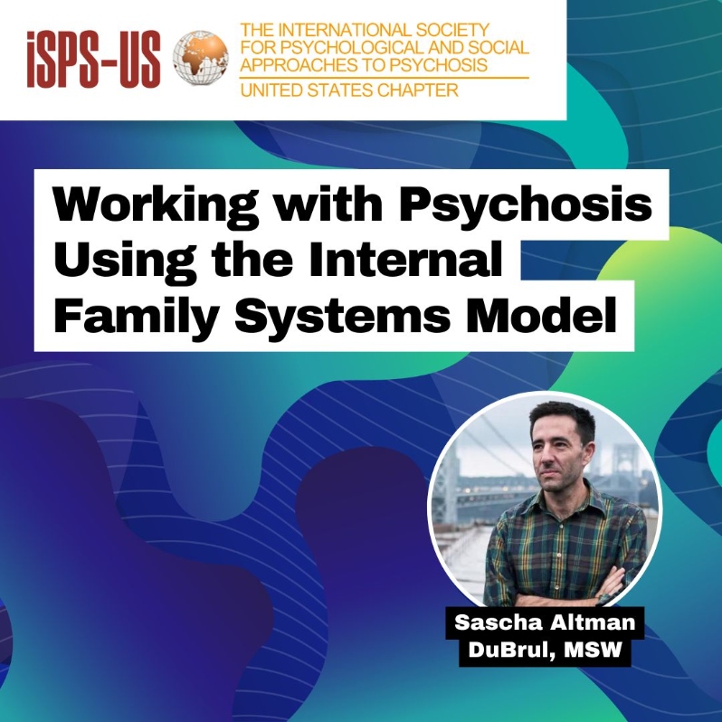 Product Description: Welcome to the ISPS-US webinar recordings store!At ISPS-US, we're dedicated to promoting psychological and social approaches to psychosis, transforming the mental health system. As a member, you gain exclusive benefits, including free access to all our webinars. Join our community of like-minded individuals bybecoming a memberand support our mission. Membership starts at just $6.67per month.</br></br>Webinar Description: </br></br>Sascha: Join me for a three-hour introductory class designed specifically for clinicians working with individuals diagnosed with serious mental illness (SMI) and psychosis. This workshop is for those curious about how to integrate strategies and wisdom from the Internal Family Systems (IFS) model into their work with this population. For over two decades, I have worked with individuals diagnosed with psychotic disorders, both inside and outside the public mental health system. Through this experience, I have become a strong advocate for creative systemic thinking. IFS, which has its theoretical origins in the Systemic Family Therapy movement that began in the 1950s, offers a rich and innovative framework that is gaining traction for its non-pathologizing approach. In this session, we will:</br></br>Delve into the core concepts of IFS and how they can be applied to understand and support individuals with SMI and psychosis.</br>Explore practical tools for navigating the complex internal dynamics of these clients, fostering self-awareness, and cultivating compassion.</br>Learn to utilize the IFS framework as a transformative resource for therapeutic interventions, helping clients harmonize their internal experiences.</br>Discover how IFS can enhance your clinical practice by providing a nuanced understanding of the multiplicity of 'parts' within individuals and their supportive interactions.</br>Examine how IFS contributes to a more common, non-pathologizing language and framework within the mental health system and beyond, promoting recovery and resilience.</br></br>This workshop will equip you with the knowledge and skills to integrate IFS principles into your practice, supporting your clients' journeys towards healing and self-discovery.</br></br>Speaker Bio</br>Sascha Altman DuBrul, MSW is the co-founder of The Icarus Project, a network of peer based mental health support groups and media project dedicated to redefining the language and culture of mental health and illness. He has a Masters from Silberman School of Social Work and worked from 2016-2019 as a Recovery Specialist and Trainer at Columbia’s Center for Practice Innovations at the New York State Psychiatric Institute. He is currently a trainer at the Institute for the Development of Human Arts. He is the co-author of Navigating the Space Between Brilliance and Madness, Friends Make the Best Medicine: A Guide to Creating Community Mental Health Support Networks, and the author of Maps to the Other Side: The Adventures of a Bipolar Cartographer. Sascha maintains a public/private practice and resides in Los Angeles with his partner, Alice, and their 3 year old twins, Lilah and Silas.</br> Working with Psychosis using Internal Family Syste