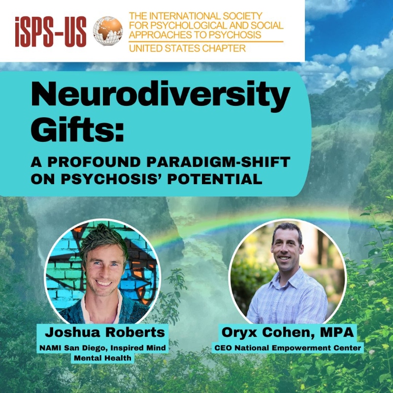 Product Description: Welcome to the ISPS-US webinar recordings store!At ISPS-US, we're dedicated to promoting psychological and social approaches to psychosis, transforming the mental health system. As a member, you gain exclusive benefits, including free access to all our webinars. Join our community of like-minded individuals bybecoming a memberand support our mission. Membership starts at just $6.67per month.</br></br>Webinar Description </br>What if we’ve had it all backwards? What if the person on the street corner diagnosed with schizophrenia is pouring forth profound maps of the unseen dimension to deaf ears? Join Oryx Cohen, CEO of the National Empowerment Center, and South African Josh, diagnosed bipolar 1 with an MA in Theology, to unpack the gifts of Neurodiversity in an engaging and dynamic webinar. Neurodiversity, as a subset of biodiversity, speaks to how our unique configurations of consciousness, including psychosis, have been created that way for a reason. The National Empowerment Center’s new online course called Neurodiversity Gifts applies the concept of Neurodiversity to the mental health community in a fresh way that moves far beyond biomedical models, and which has been shown to enhance meaning, purpose, and connection amongst the previously-unheard. In this webinar we will take a Heroes’ Journey through diverse yet linked disciplines: depth psychology, quantum physics, anthropology, spirituality, and dream studies to weave the threads of a new but ancient cosmology that fosters the perspective of post-traumatic growth. You’re invited to the roundtable, where we chart the terrain of this mental health paradigm-shift together.</br></br>Presenter Bios</br>Oryx Cohen, MPA</br>Oryx Cohen is the Chief Executive Officer of the National Empowerment Center. He serves as President of the Board for the Massachusetts Transformation Center and We R Hope, and is a master Emotional CPR trainer. Oryx co-produced and is a subject in the award-winning social action documentary HEALING VOICES, which was released in April 2016. Oryx lives with his wife and two children in Massachusetts.</br></br>Josh Roberts</br>Born and raised in South Africa, Josh’s extensive travels include ventures deep into the state of mind called bipolar type 1. Josh combines his lived experience with his education (BA Psychology; MA Theology) to create a synergy between the inner and outer worlds. His work with the National Empowerment Center, NAMI San Diego, and his own company Inspired Mind Mental Health provides fresh perspective and hope to those affected by mental health struggles. A passionate surfer, he lives with his wife and 2 young daughters in San Diego, California.</br> Neurodiversity Gifts: A profound paradigm shift on