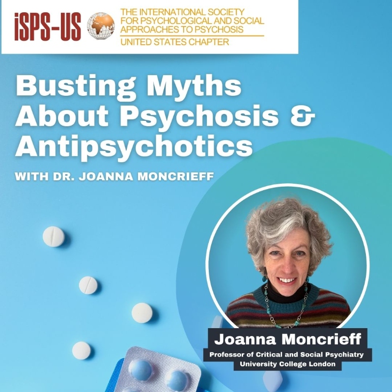 Product Description: Welcome to the ISPS-US webinar recordings store!At ISPS-US, we're dedicated to promoting psychological and social approaches to psychosis, transforming the mental health system. As a member, you gain exclusive benefits, including free access to all our webinars. Join our community of like-minded individuals bybecoming a memberand support our mission. Membership starts at just $6.67 per month and includes free access to our webinar store (log-in to see the discount.)</br></br>Not a member?Explore our insightful webinars with three-tiered pricing options. Your $10 purchase not only grants you valuable knowledge but also contributes to driving positive change in mental health care. Choose the $20 option to pay it forward, providing free access to low-income individuals. We do not turn away anyone for lack of funds, email contact@isps-us.org for access. Your contributions enable us to provide educational resources and foster a compassionate and transformative mental health system. Join us on this transformative journey!</br></br>Preview this webinar on YouTube</br></br>WEBINAR DESCRIPTION</br>In this talk, Dr. Moncrieff will look at the evidence behind some common myths relating to psychosis and ‘antipsychotic’ drugs. First, she will look at evidence for the idea that psychosis or ‘schizophrenia’ are neurodegenerative conditions; next she will survey the evidence on the concept of the ‘untreated duration of psychosis’ and whether early drug treatment produces better outcomes. Then she shall look at the famous dopamine hypothesis of schizophrenia and psychosis, and finally she will look at evidence for the idea that antipsychotics work by targeting an underlying biological mechanism that produces psychotic symptoms. Dr Moncrieff will consider the extent to which commercial and professional interests have influenced the conduct and interpretation of scientific research in these areas.</br></br>ABOUT THE PRESENTERS</br>Dr. Moncrief is a Professor of Critical and Social Psychiatry at University College London, and also works as a consultant psychiatrist in the NHS in London in a community mental health team. She has researched and written about the over-use and misrepresentation of psychiatric drugs and about the history, politics and philosophy of psychiatry more generally for several decades now. She has been leading UK government-funded research on reducing and discontinuing antipsychotic drug treatment (the RADAR study), and collaborating on a study to support antidepressant discontinuation. In the 1990s Dr. Moncrieff co-founded the Critical Psychiatry Network to link up with other, like-minded psychiatrists. She has written numerous scientific papers and several books including A Straight Talking Introduction to Psychiatric Drugs Second edition (PCCS Books), published in September 2020, as well as The Bitterest Pills: The Troubling Story of Antipsychotic Drugs (2013) and The Myth of the Chemical Cure (2009) (Palgrave Macmillan). Her website is https://joannamoncrieff.com/ Twitter handle @joannamoncrieff</br> Busting Myths About Psychosis & Antipsychotics