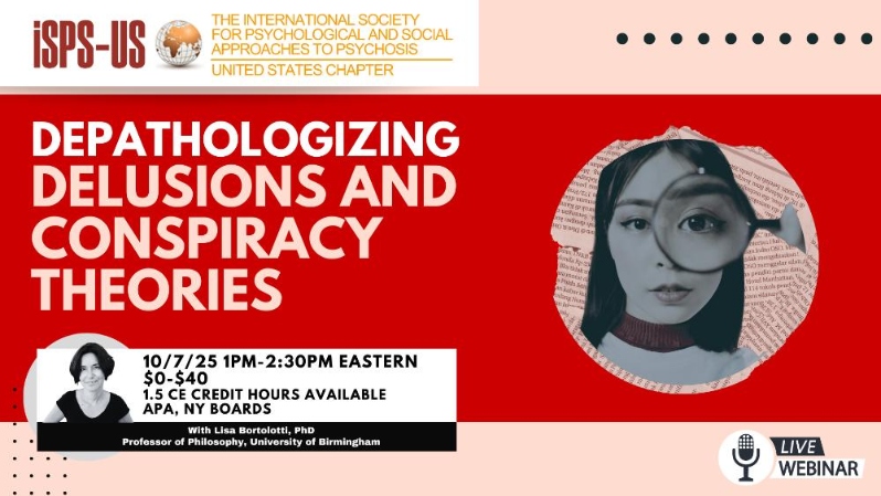 Product Description: LOOKING FOR CE-CREDITS? VISIT OUR CE-PLATFORM CE-GO TO PURCHASE THIS WEBINAR AS A CE-ELIGIBLE SELF-PACED COURSE.</br></br>Welcome to the ISPS-US webinar recordings store!At ISPS-US, we're dedicated to promoting psychological and social approaches to psychosis, transforming the mental health system. As a member, you gain exclusive benefits, including free access to all our webinars. Join our community of like-minded individuals bybecoming a memberand support our mission. Membership starts at just $6.67 per month and includes free access to our webinar store (log-in to see the discount.)</br></br>Not a member?Explore our insightful webinars with three-tiered pricing options. Your $10 purchase not only grants you valuable knowledge but also contributes to driving positive change in mental health care. Choose the $20 option to pay it forward, providing free access to low-income individuals. We do not turn away anyone for lack of funds, email contact@isps-us.org for access. Your contributions enable us to provide educational resources and foster a compassionate and transformative mental health system. Join us on this transformative journey!</br></br>Webinar Description:</br></br>In this brief talk, I will address some similarities and differences between clinical delusions and beliefs in conspiracy theories and argue that we have no good reason to consider them pathological beliefs. Instead, I will defend the view that they are a speaker's identity beliefs that interpreters find both implausible and unshakeable.</br></br>Presenter Bio:</br></br>Lisa Bortolotti is Professor of Philosophy at the University of Birmingham, UK (affiliated with the Philosophy Department and the Institute for Mental Health) and at the University of Ferrara, Italy (affiliated with the department of Neurosciences and Rehabilitation). She works in the philosophy of the cognitive sciences and her latest book is Why Delusions Matter (Bloomsbury, 2023). She is also the editor-in-chief of the interdisciplinary journal Philosophical Psychology. Currently she is an investigator in EPIC, Epistemic Injustice in Healthcare, a project funded by the Wellcome Trust.</br> Depathologizing Delusions and Conspiracy Theories